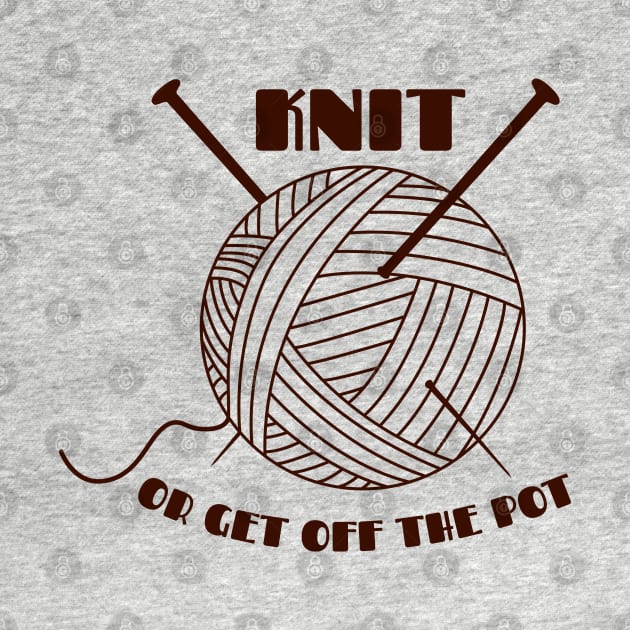 Knit or get off the pot by LocalZonly